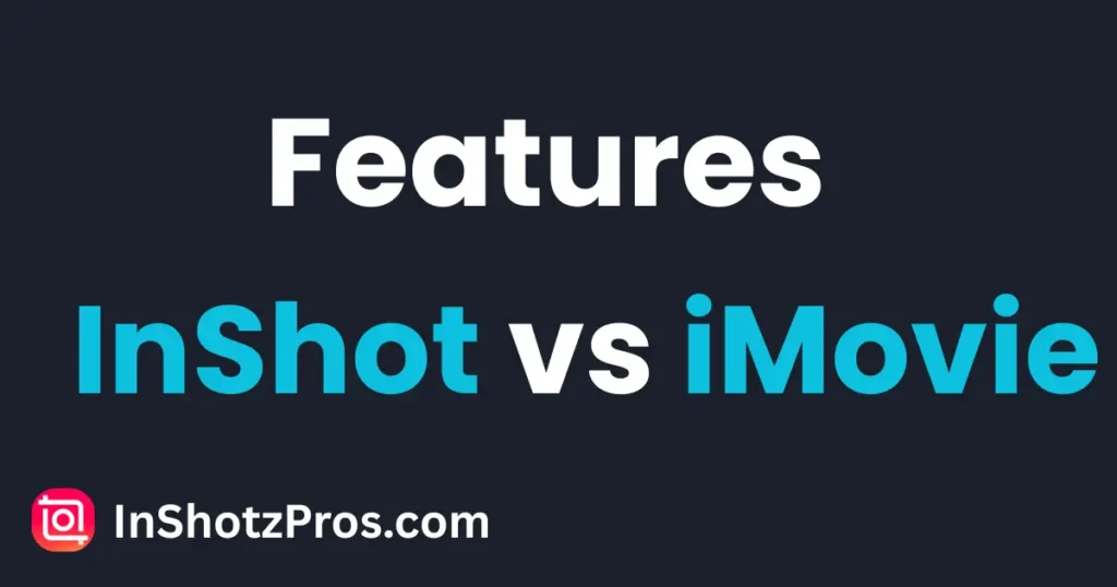 Features of InShot vs iMovie